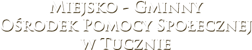 Miejsko-Gminny Ośrodek Pomocy Społecznej w Tucznie